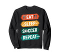 Soccer Players Eat Sleep Soccer Repeat Sweatshirt - Novelty Apparel Unisex - T-Shirt, Sweatshirt, Hoodie