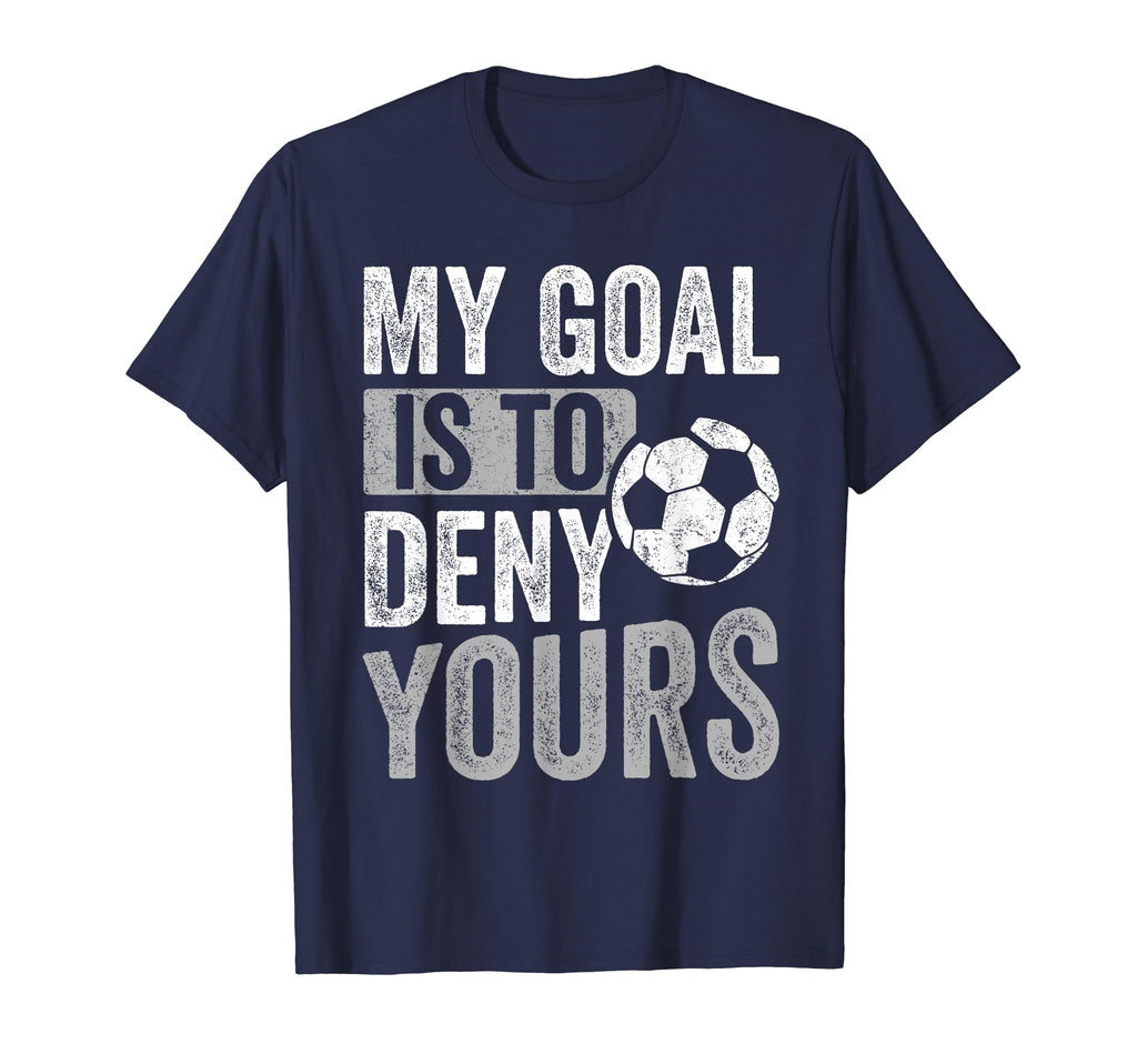 My Goal Is To Deny Yours Soccer T-Shirt - Custom Art Print Men Women - T-Shirt, Sweatshirt, Hoodie