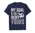 My Goal Is To Deny Yours Soccer T-Shirt - Custom Art Print Men Women - T-Shirt, Sweatshirt, Hoodie