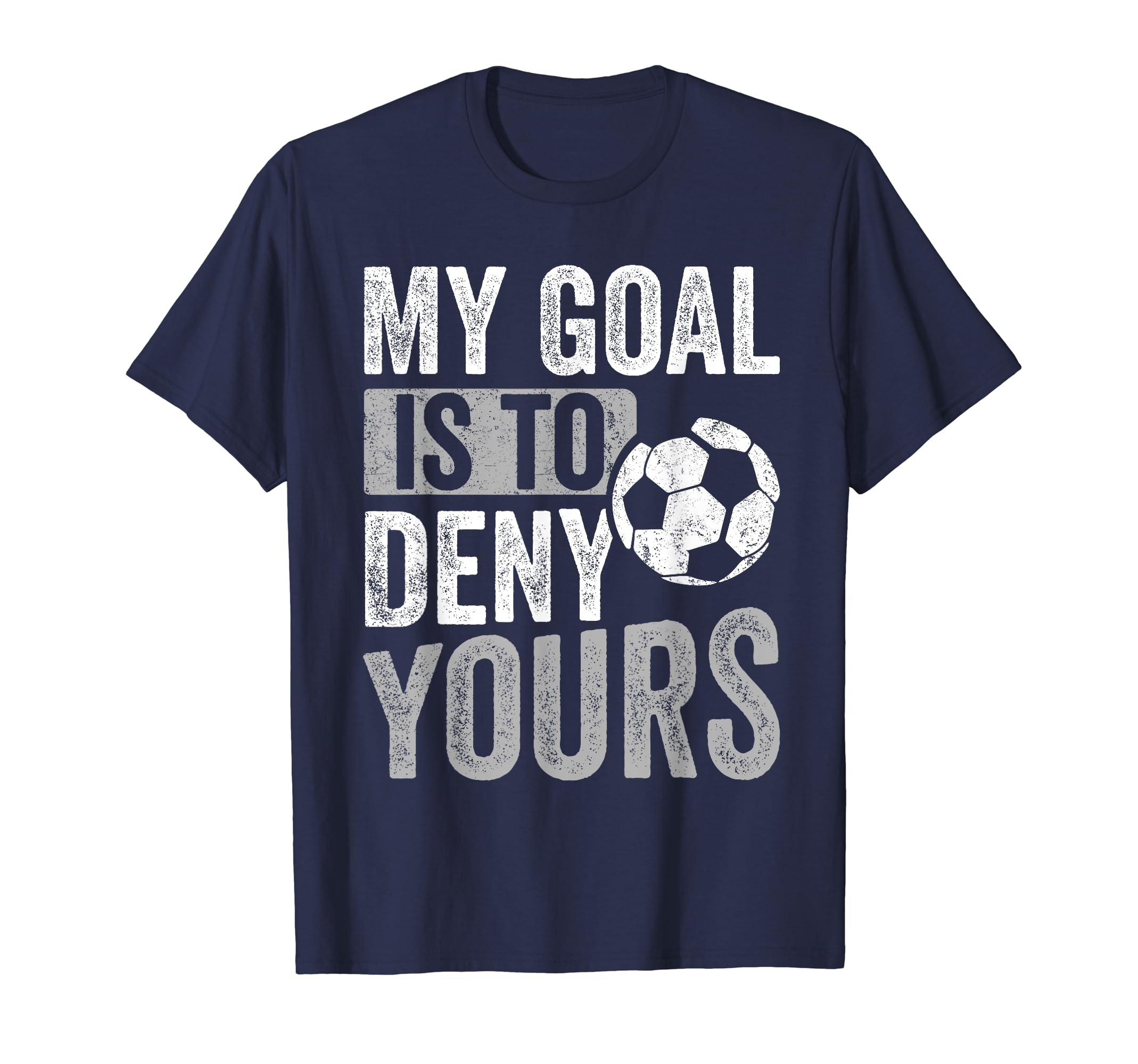 My Goal Is To Deny Yours Soccer T-Shirt - Custom Art Print Men Women - T-Shirt, Sweatshirt, Hoodie