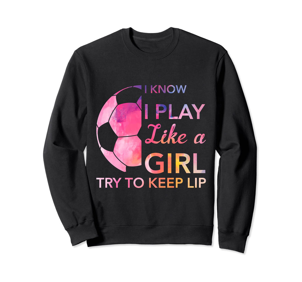 Funny Soccer T I Know I Play Sweatshirt - Casual Everyday Wear for Adults - T-Shirt, Sweatshirt, Hoodie