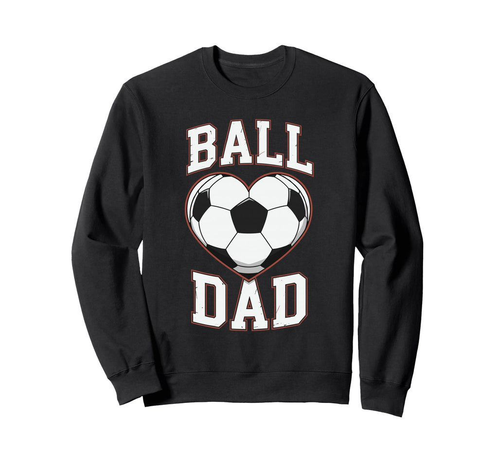Ball Dad Heart Soccer Father Player Sweatshirt - Novelty Apparel Men Women - T-Shirt, Sweatshirt, Hoodie