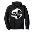 My Goal Is Deny Yours Soccer Goalie Gift Hoodie - Novelty Apparel Unisex - T-Shirt, Sweatshirt, Hoodie