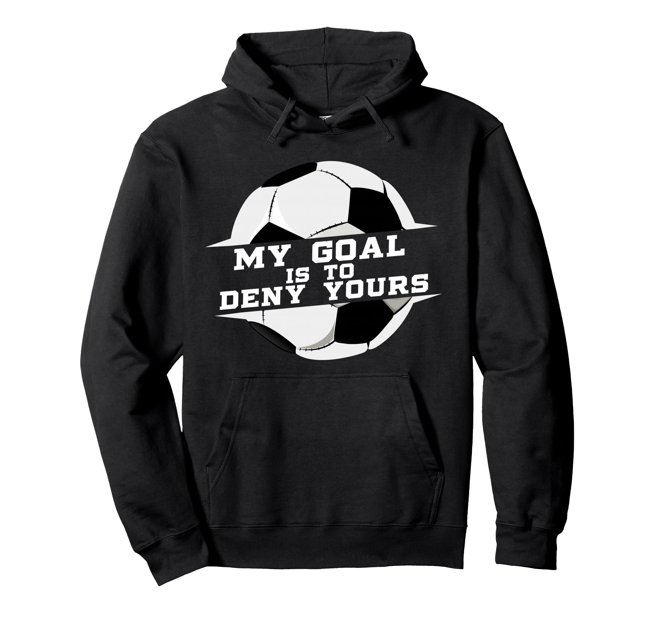My Goal Is Deny Yours Soccer Goalie Gift Hoodie - Novelty Apparel Unisex - T-Shirt, Sweatshirt, Hoodie
