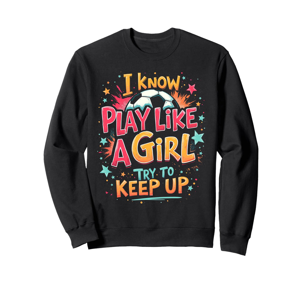 I Know Play Like Try To Keep Up Sweatshirt - Graphic Print Men Women - T-Shirt, Sweatshirt, Hoodie