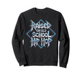 Raised Old School Hip Hop Sweatshirt - Aesthetic Graphic Men Women - T-Shirt, Sweatshirt, Hoodie