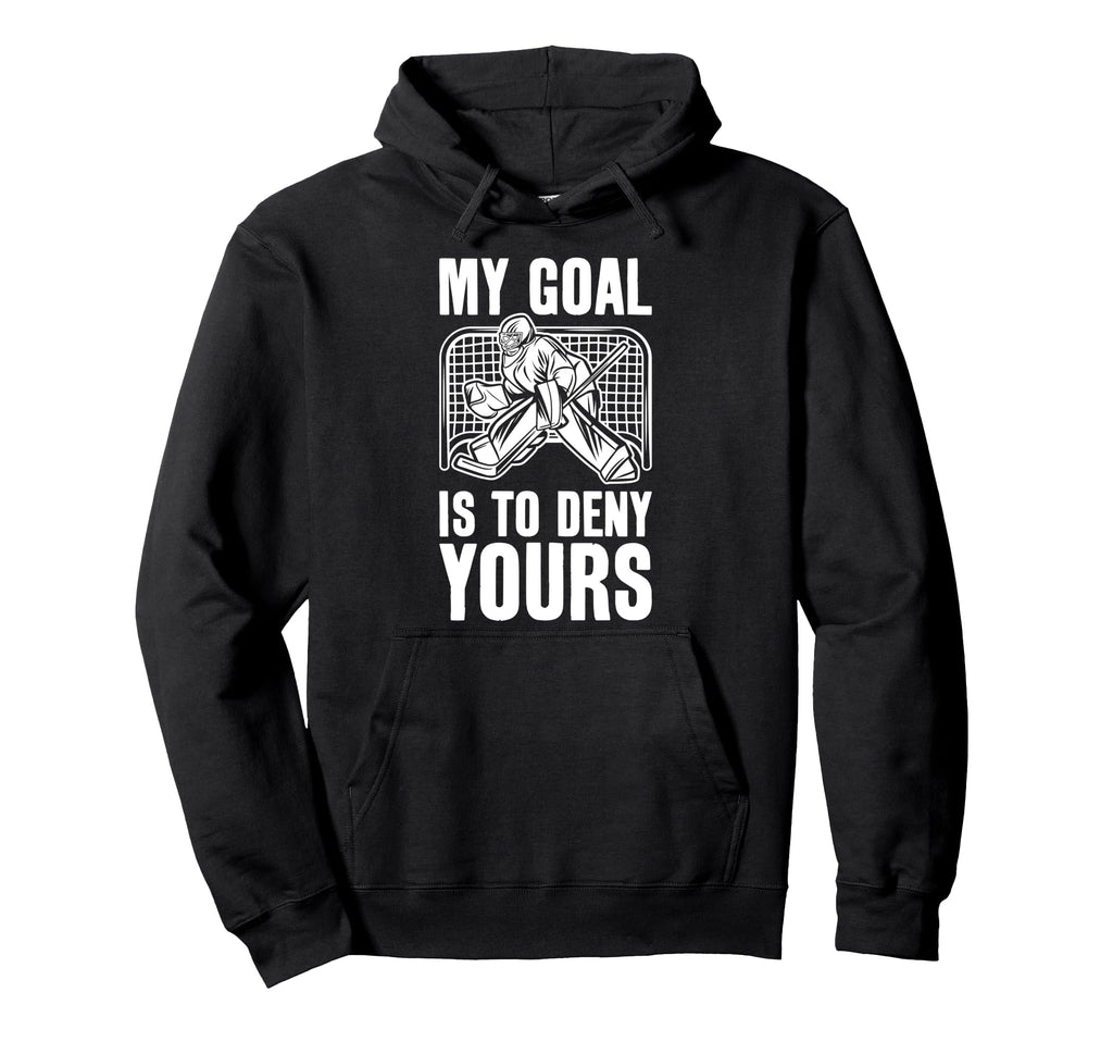 Goalie My Goal Is To Deny Yours Ice Hoodie - Streetwear Style for Adults - T-Shirt, Sweatshirt, Hoodie