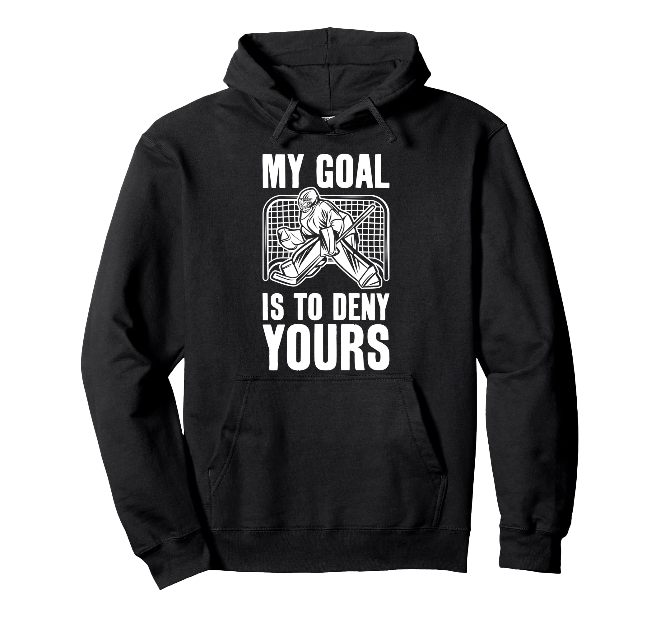 Goalie My Goal Is To Deny Yours Ice Hoodie - Streetwear Style for Adults - T-Shirt, Sweatshirt, Hoodie