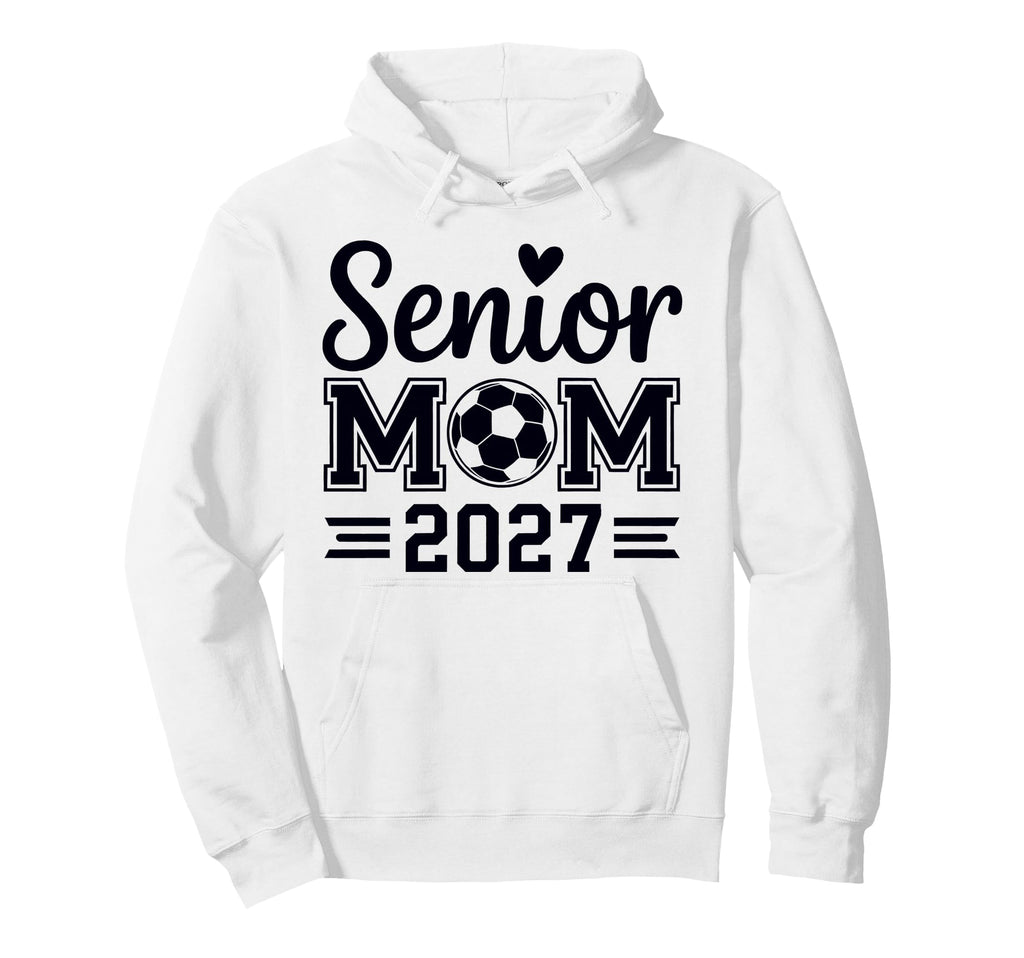 Senior Mom Soccer Class 2027 Womens Hoodie - Streetwear Style Unisex - T-Shirt, Sweatshirt, Hoodie