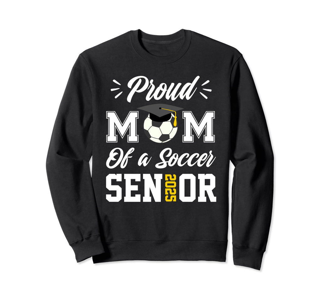 Proud Mom Soccer Senior Class 2025 Sweatshirt - Unique Graphic Men Women - T-Shirt, Sweatshirt, Hoodie