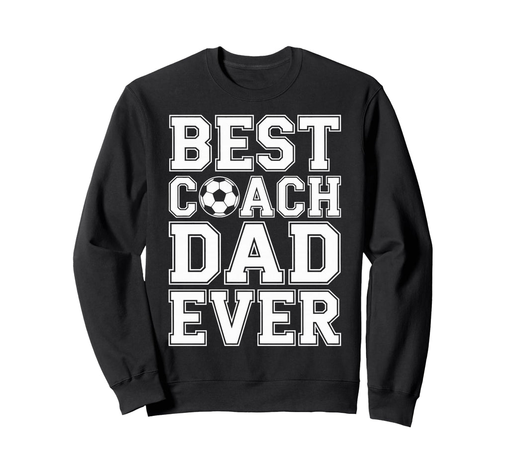 Best Coach Dad Ever Soccer Funny Sweatshirt - Unique Graphic Unisex - T-Shirt, Sweatshirt, Hoodie