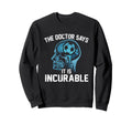 Funny Doctor Says It Is Incurable Sweatshirt - Unique Graphic Men Women - T-Shirt, Sweatshirt, Hoodie