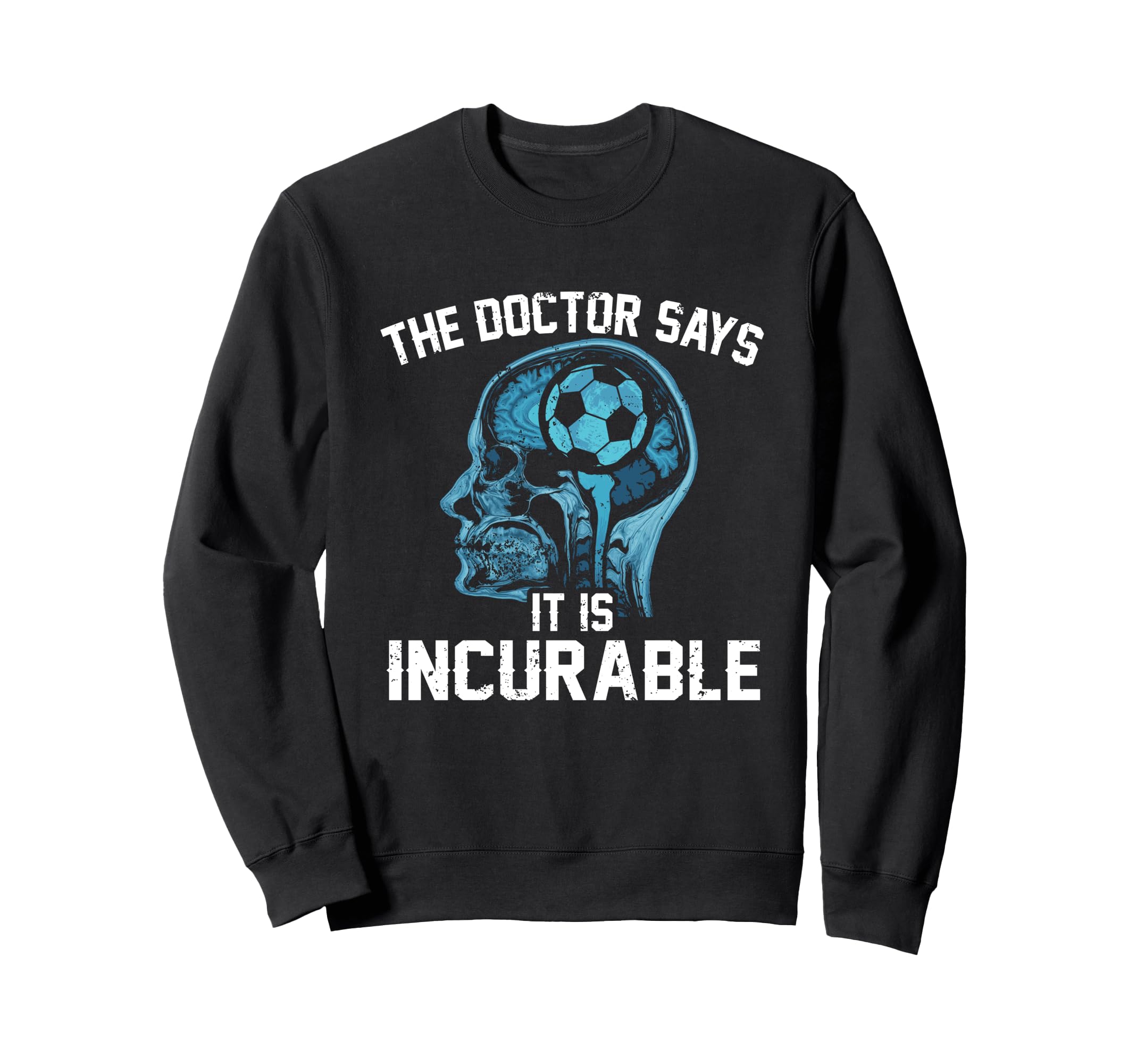 Funny Doctor Says It Is Incurable Sweatshirt - Unique Graphic Men Women - T-Shirt, Sweatshirt, Hoodie