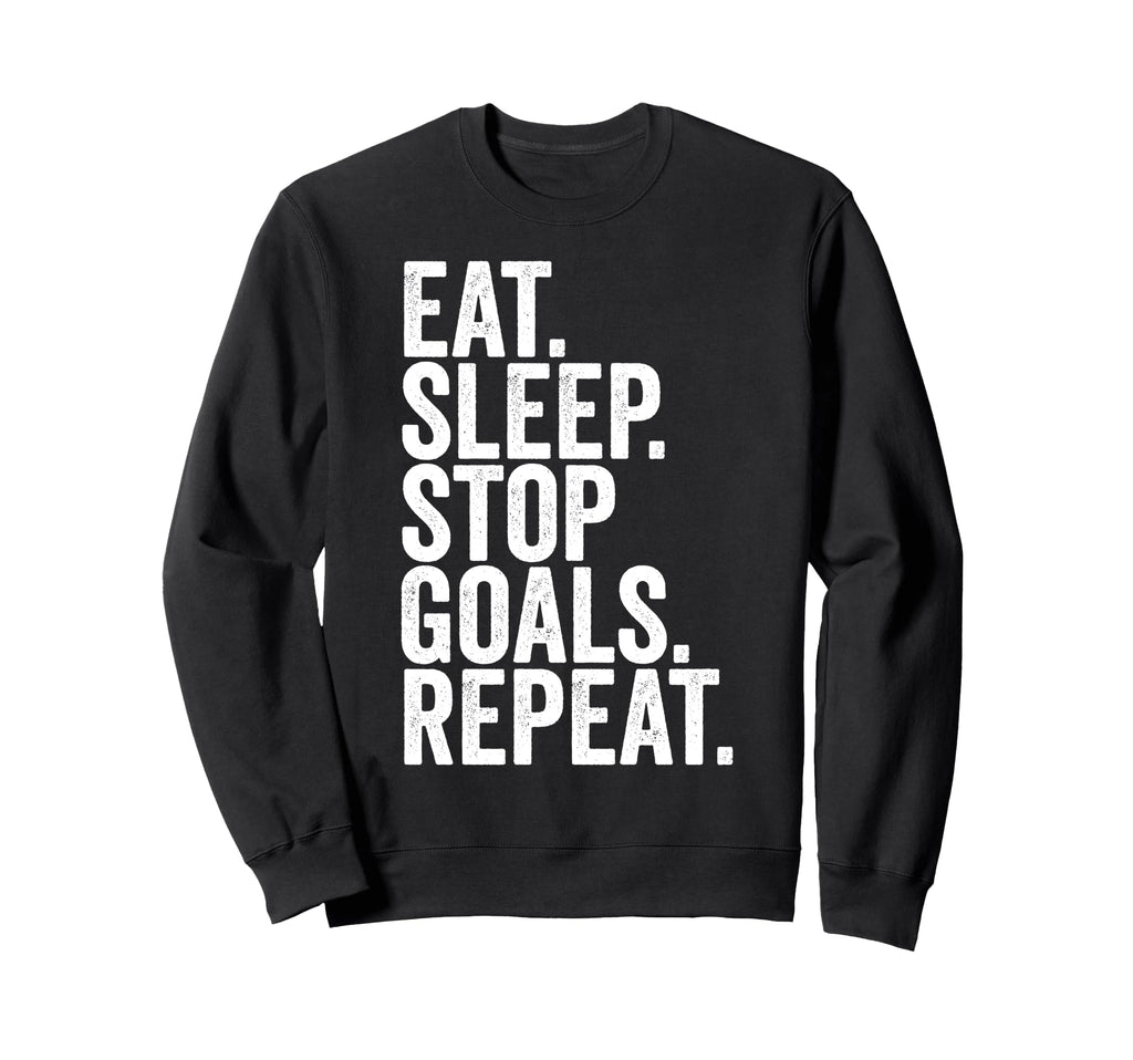 Eat Sleep Stop Goals Repeat Sweatshirt - Fun Novelty Design for Adults - T-Shirt, Sweatshirt, Hoodie