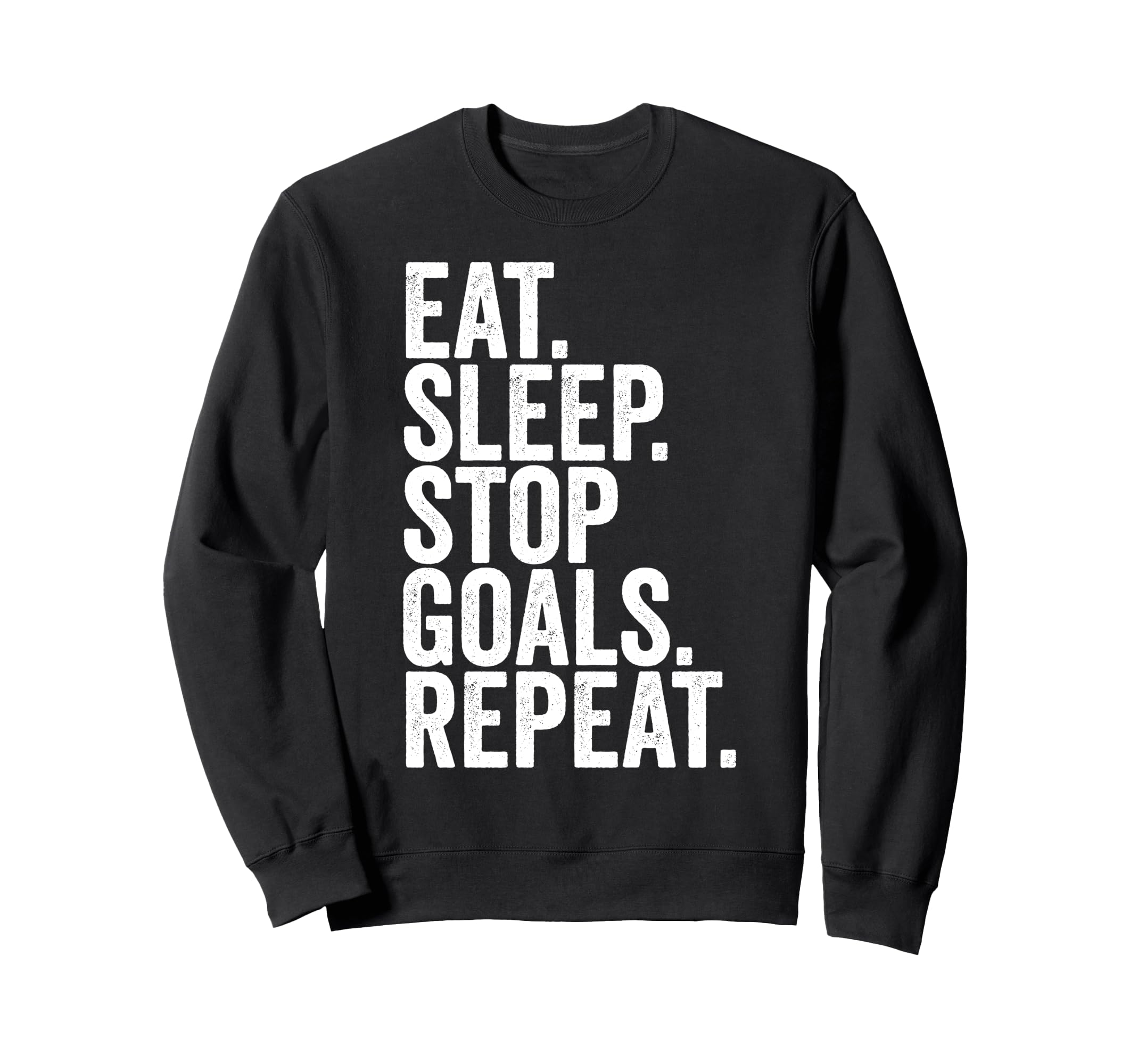 Eat Sleep Stop Goals Repeat Sweatshirt - Fun Novelty Design for Adults - T-Shirt, Sweatshirt, Hoodie