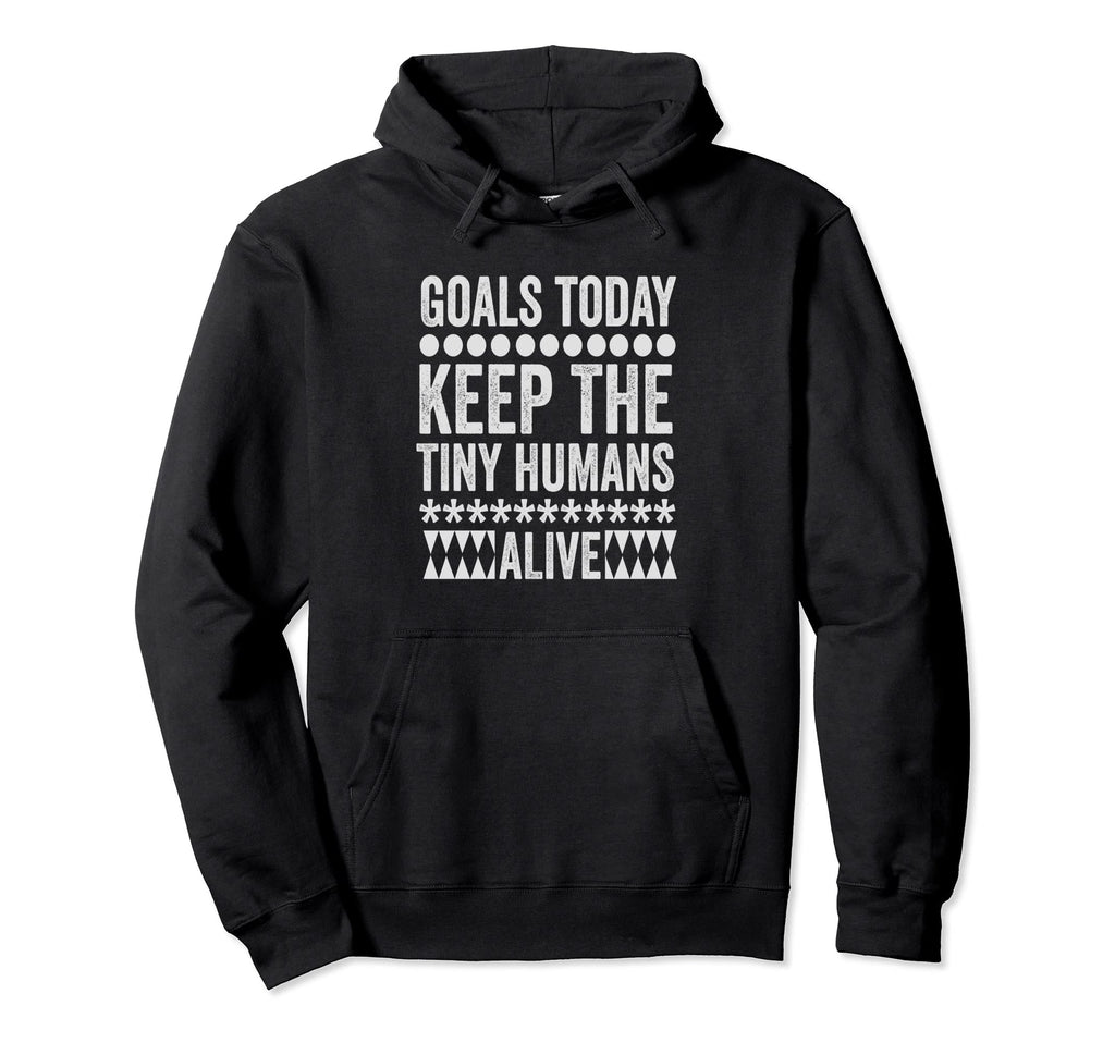 Todays Goal Keep Tiny Humans Alive Hoodie - Minimalist Print Men Women - T-Shirt, Sweatshirt, Hoodie