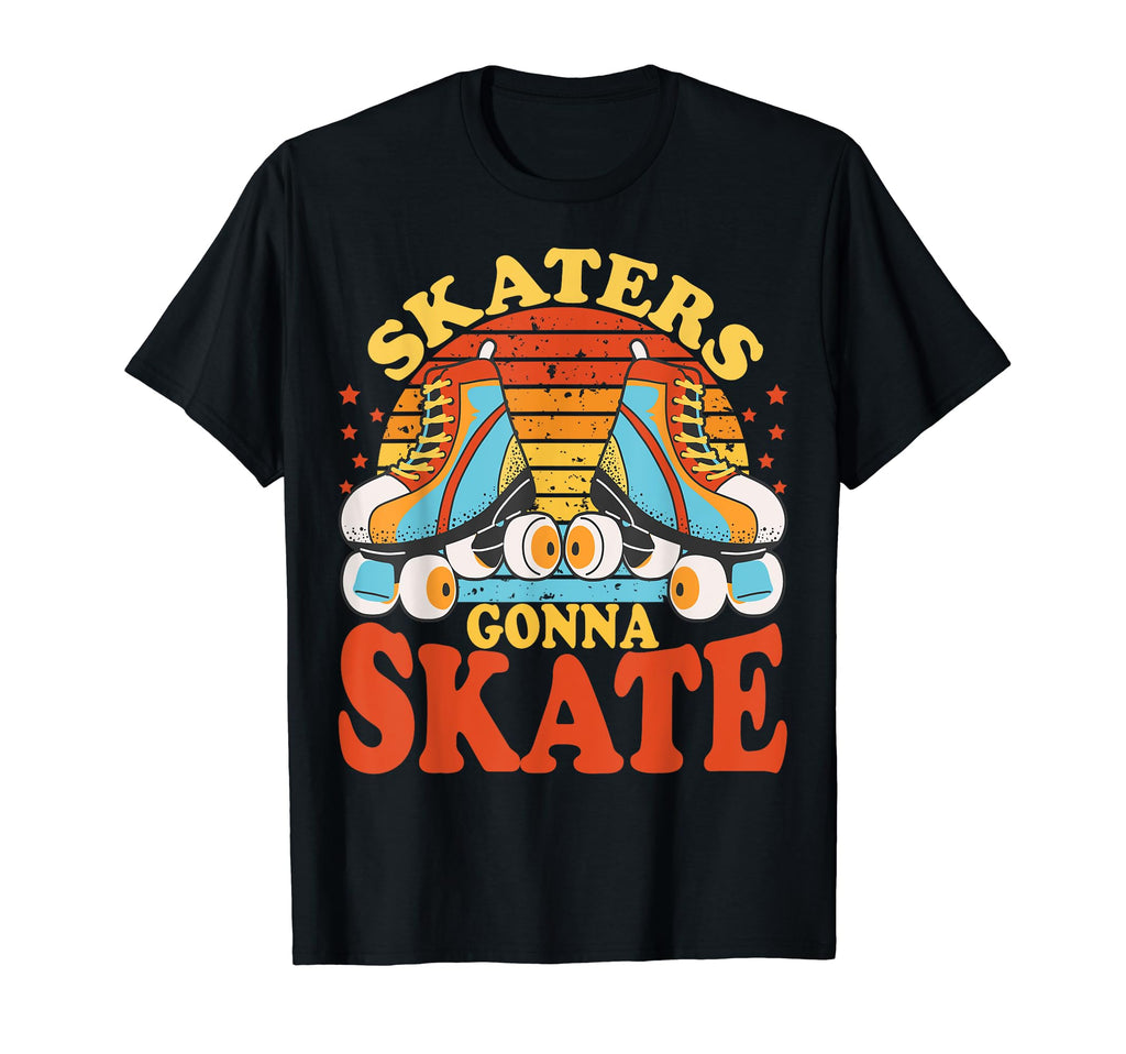 Funny Skaters Gonna Skate Roller T-Shirt - Casual Everyday Wear Men Women - T-Shirt, Sweatshirt, Hoodie