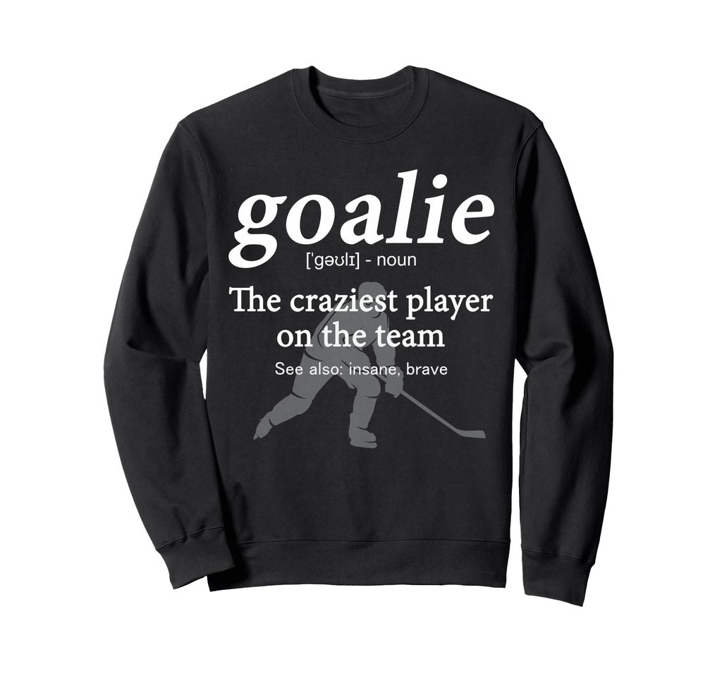 Goalie Funny Definition Gear Sweatshirt - Streetwear Style Men Women - T-Shirt, Sweatshirt, Hoodie
