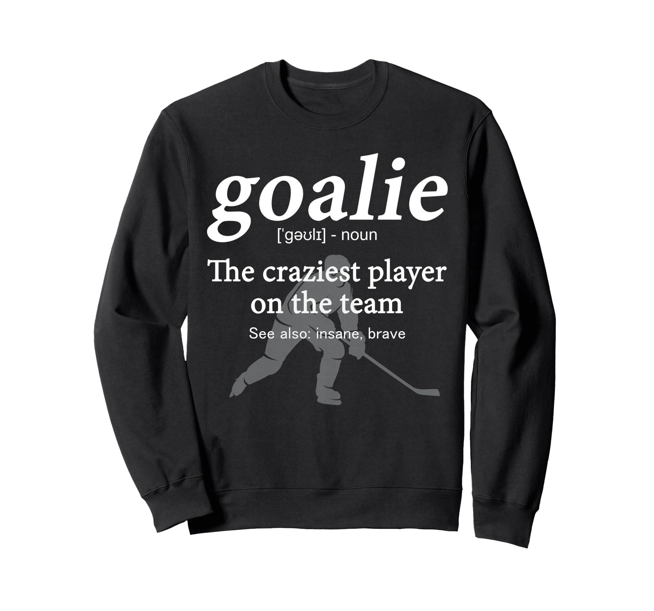 Goalie Funny Definition Gear Sweatshirt - Streetwear Style Men Women - T-Shirt, Sweatshirt, Hoodie
