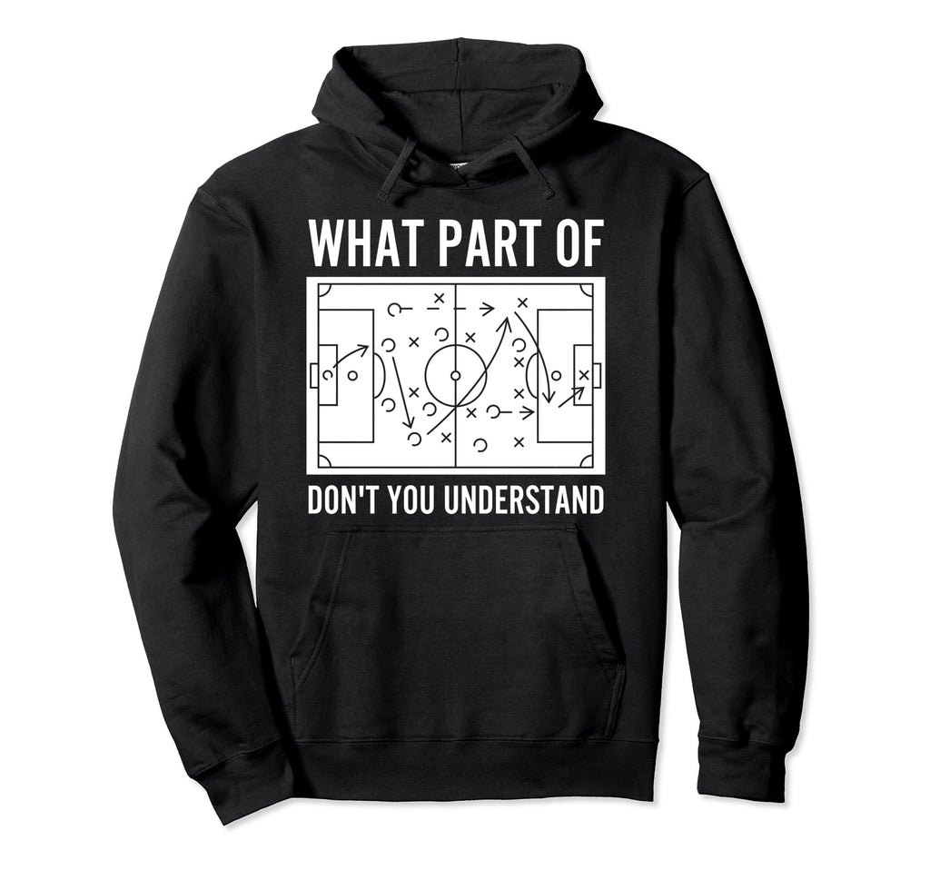 What Part Dont You Understand Funny Soccer Hoodie - Graphic Print Unisex - T-Shirt, Sweatshirt, Hoodie