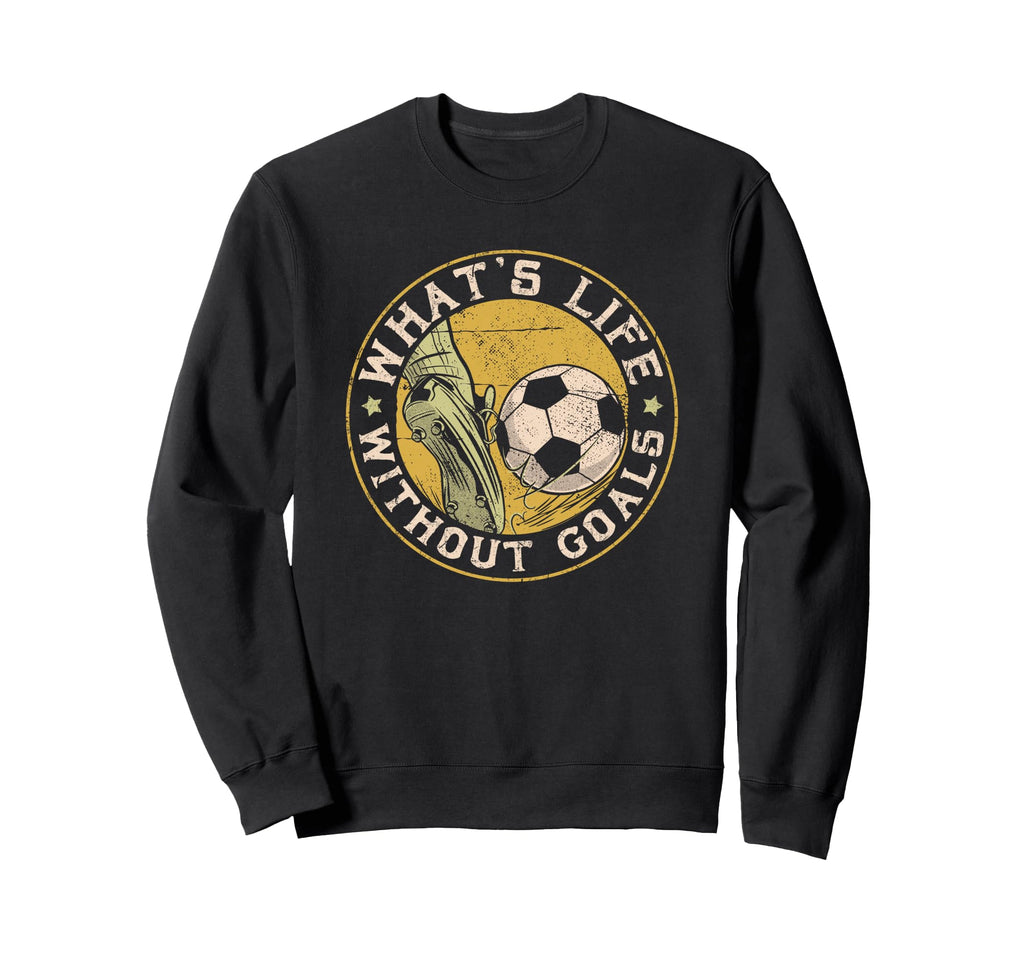 What Life Without Goal Soccer Quotes Sweatshirt - Graphic Print Unisex - T-Shirt, Sweatshirt, Hoodie