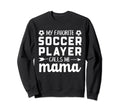 My Favorite Soccer Player Calls Me Sweatshirt - Unique Graphic for Adults - T-Shirt, Sweatshirt, Hoodie