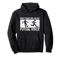 Futsal Dont Make Me Use My Futsal Voice Hoodie - Novelty Apparel Men Women - T-Shirt, Sweatshirt, Hoodie
