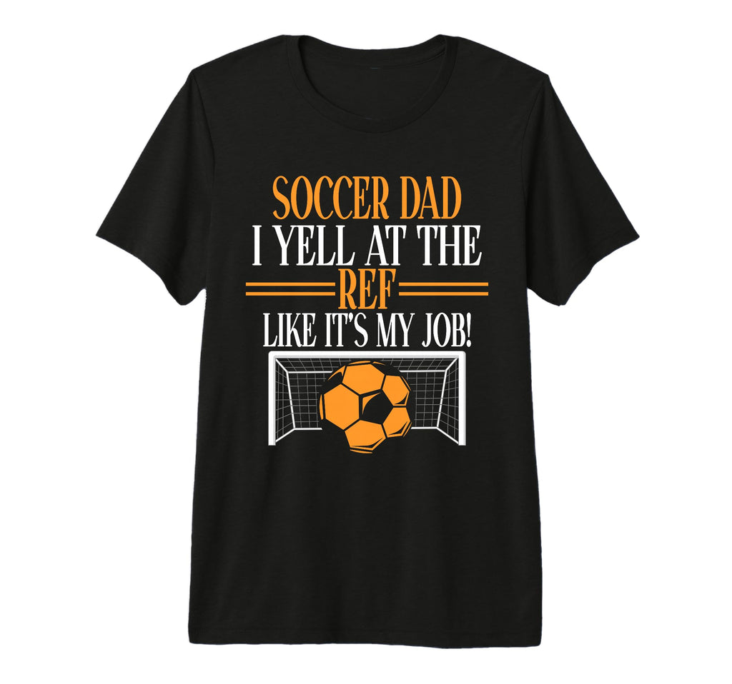 I Yell Ref Like Its My Job Soccer Dad T-Shirt - Custom Art Print Unisex - T-Shirt, Sweatshirt, Hoodie