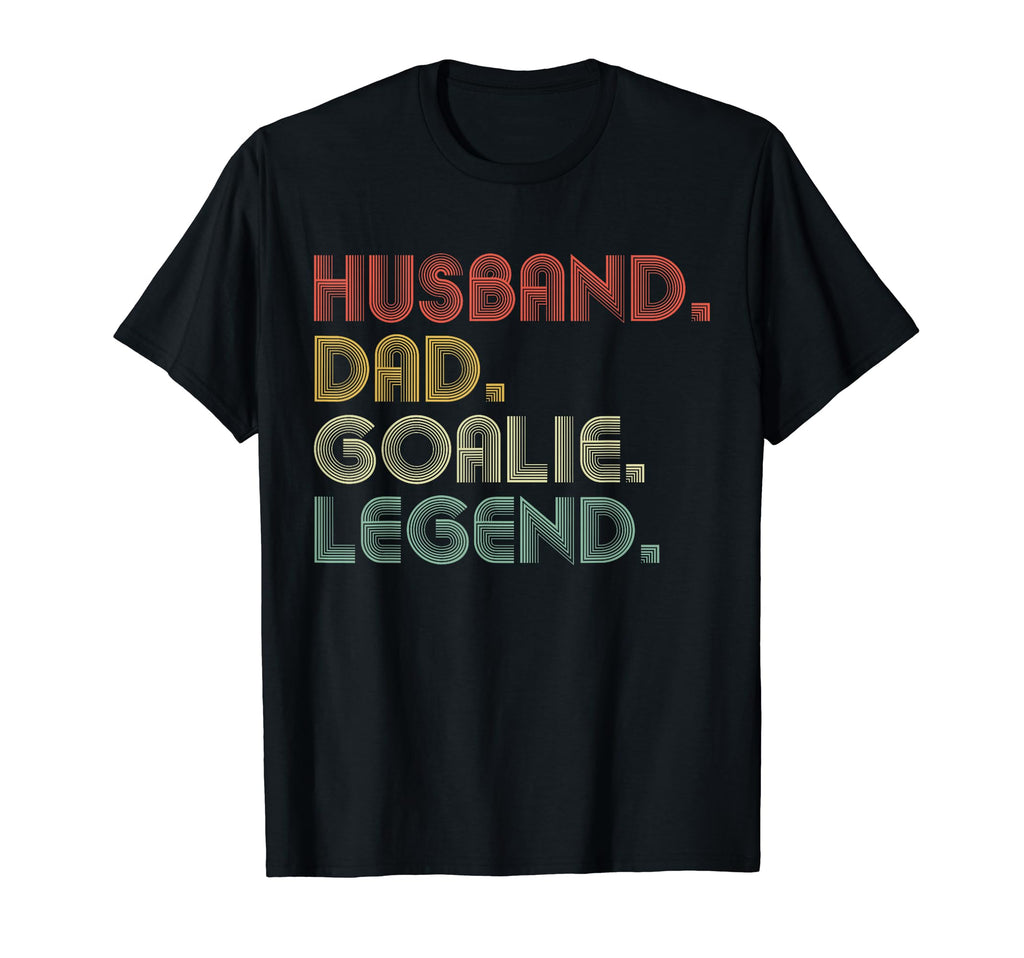 Sarcastic Husband Dad Goalie Legend T-Shirt - Casual Everyday Wear Unisex - T-Shirt, Sweatshirt, Hoodie