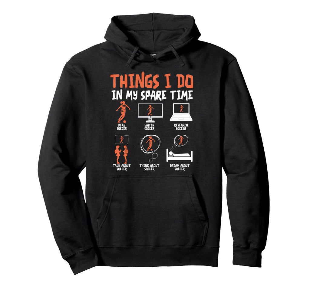 Things I Do My Spare Time Soccer Hoodie - Casual Everyday Wear Unisex - T-Shirt, Sweatshirt, Hoodie