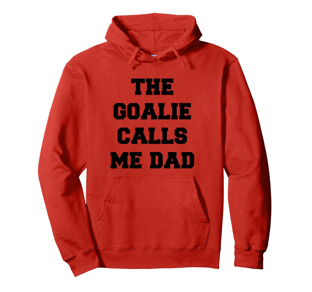 Goalie Calls Me Dad Soccer Hockey Hoodie - Fun Novelty Design Men Women - T-Shirt, Sweatshirt, Hoodie