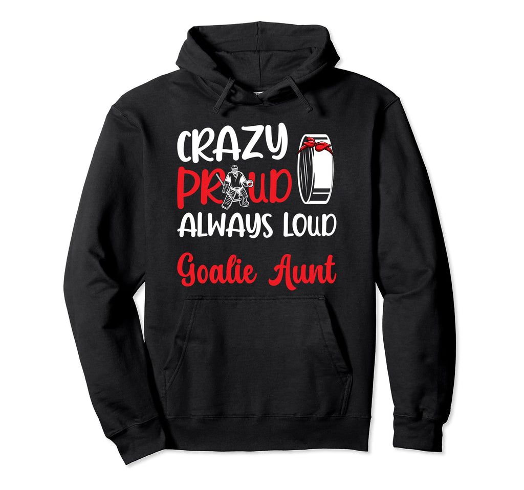 Crazy Proud Ice Hockey Goalie Aunt Hockey Hoodie - Novelty Apparel Unisex - T-Shirt, Sweatshirt, Hoodie
