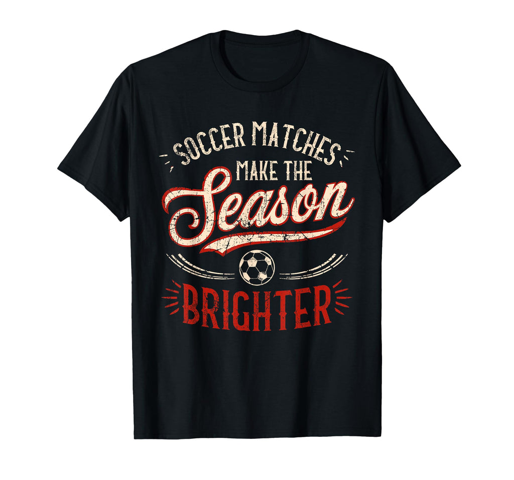 Soccer Matches Make Season T-Shirt - Fun Novelty Design for Adults - T-Shirt, Sweatshirt, Hoodie