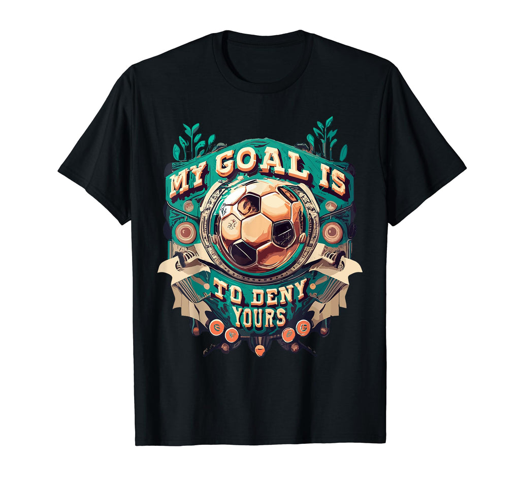 My Goal Is To Deny Yours Soccer Goalie T-Shirt - Custom Art Print Unisex - T-Shirt, Sweatshirt, Hoodie