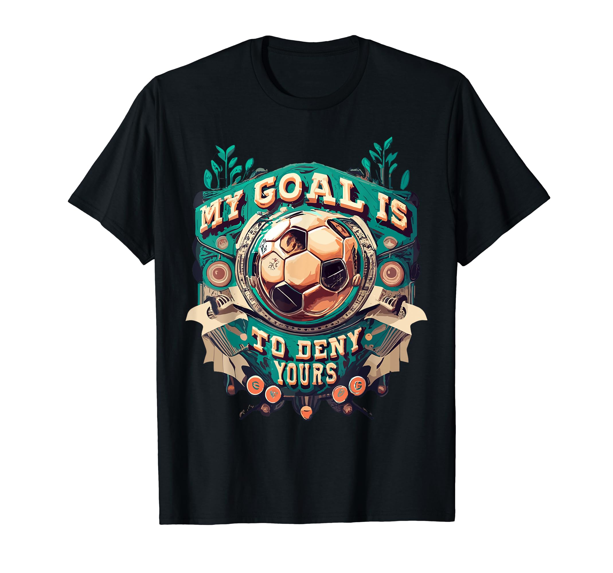 My Goal Is To Deny Yours Soccer Goalie T-Shirt - Custom Art Print Unisex - T-Shirt, Sweatshirt, Hoodie