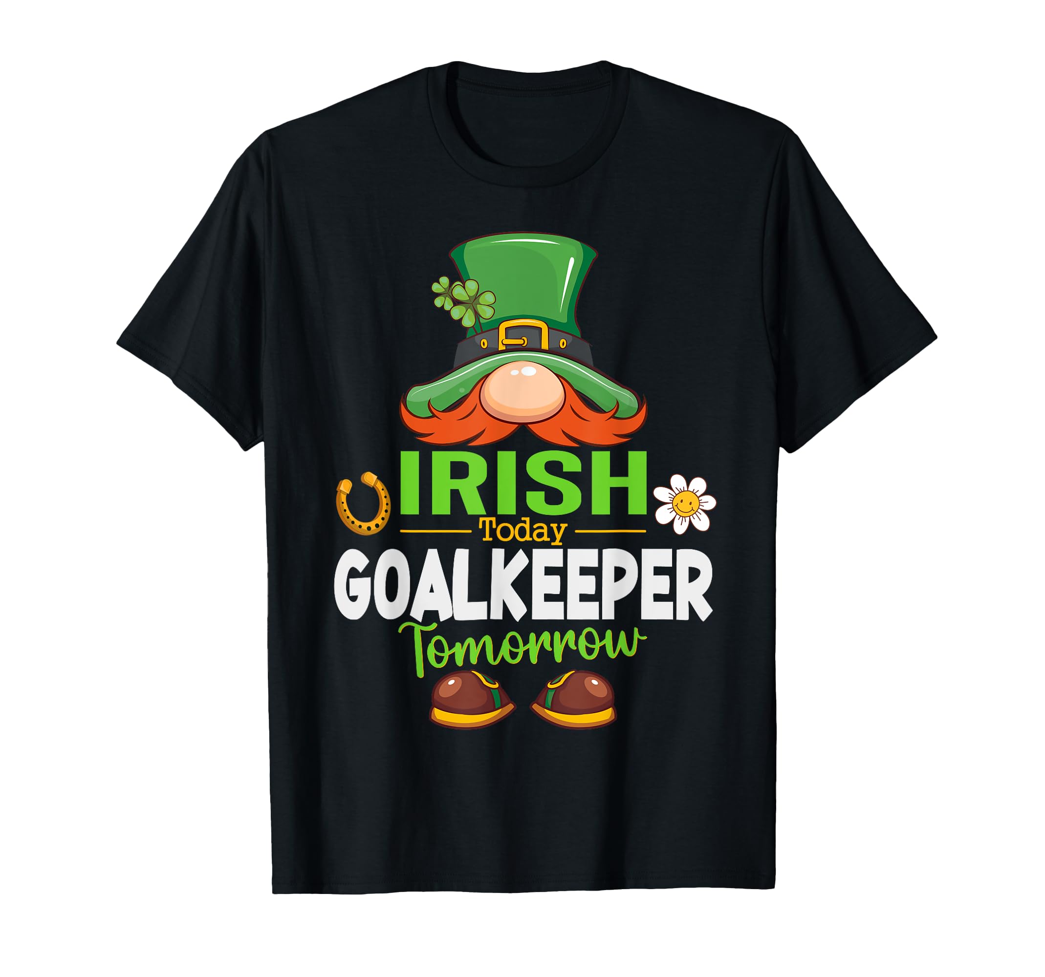 Irish Today Goalkeeper Tomorrow Saint T-Shirt - Novelty Apparel Men Women - T-Shirt, Sweatshirt, Hoodie