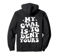 Funny Groovy My Goal Is To Deny Hoodie - Casual Everyday Wear Men Women - T-Shirt, Sweatshirt, Hoodie