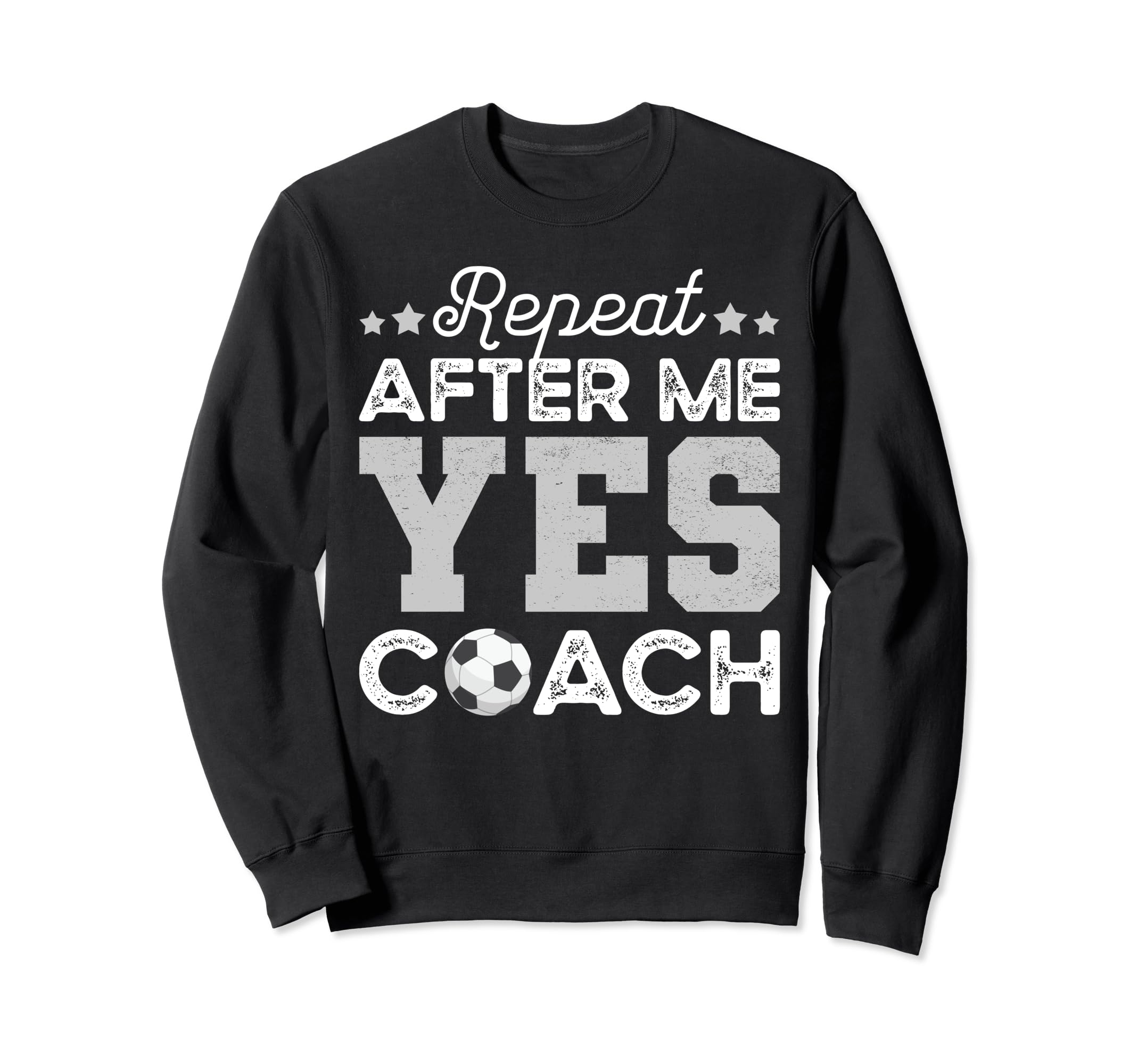 Funny Soccer Coach Gift Repeat After Sweatshirt - Novelty Apparel Unisex - T-Shirt, Sweatshirt, Hoodie