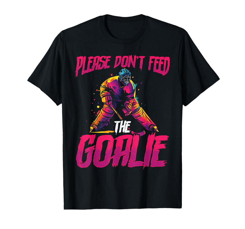 Please Dont Feed Goalie Ice Hockey Goalie T-Shirt - Streetwear Style Unisex - T-Shirt, Sweatshirt, Hoodie