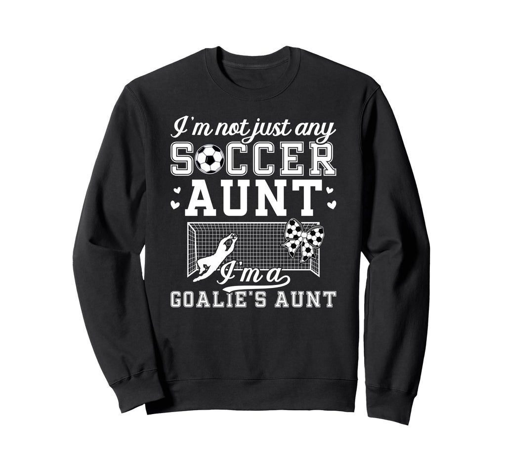 Im Soccer Goalie Aunt Soccer Keeper Sweatshirt - Novelty Apparel Men Women - T-Shirt, Sweatshirt, Hoodie
