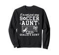 Im Soccer Goalie Aunt Soccer Keeper Sweatshirt - Novelty Apparel Men Women - T-Shirt, Sweatshirt, Hoodie