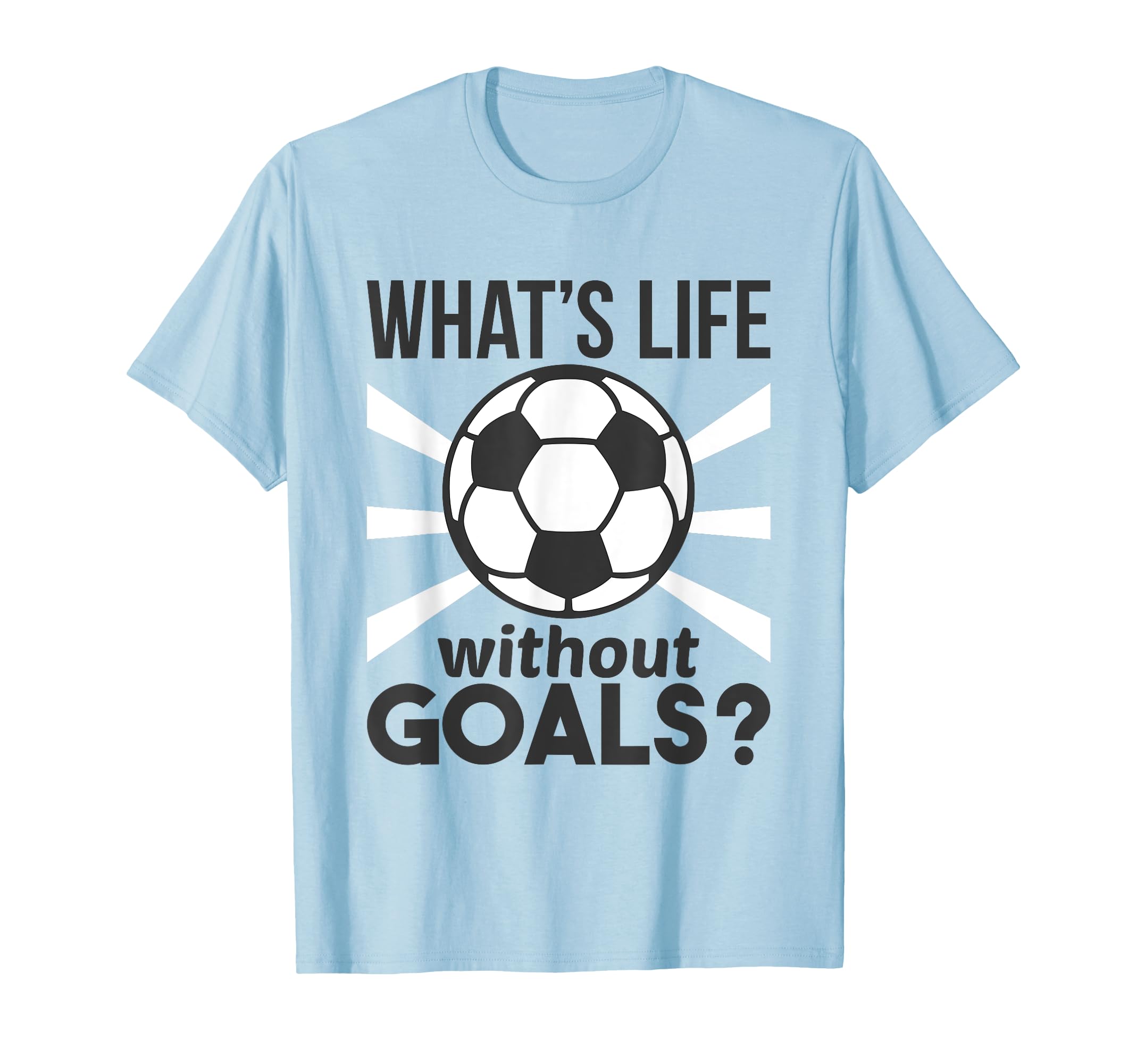 Funny Soccer What Is Life Without T-Shirt - Streetwear Style for Adults - T-Shirt, Sweatshirt, Hoodie