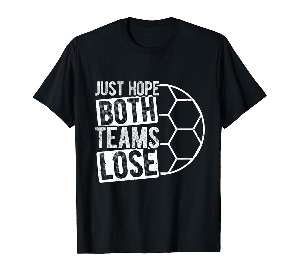 Just Hope Both Teams Lose Soccer Goal T-Shirt - Minimalist Print Unisex - T-Shirt, Sweatshirt, Hoodie