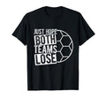 Just Hope Both Teams Lose Soccer Goal T-Shirt - Minimalist Print Unisex - T-Shirt, Sweatshirt, Hoodie