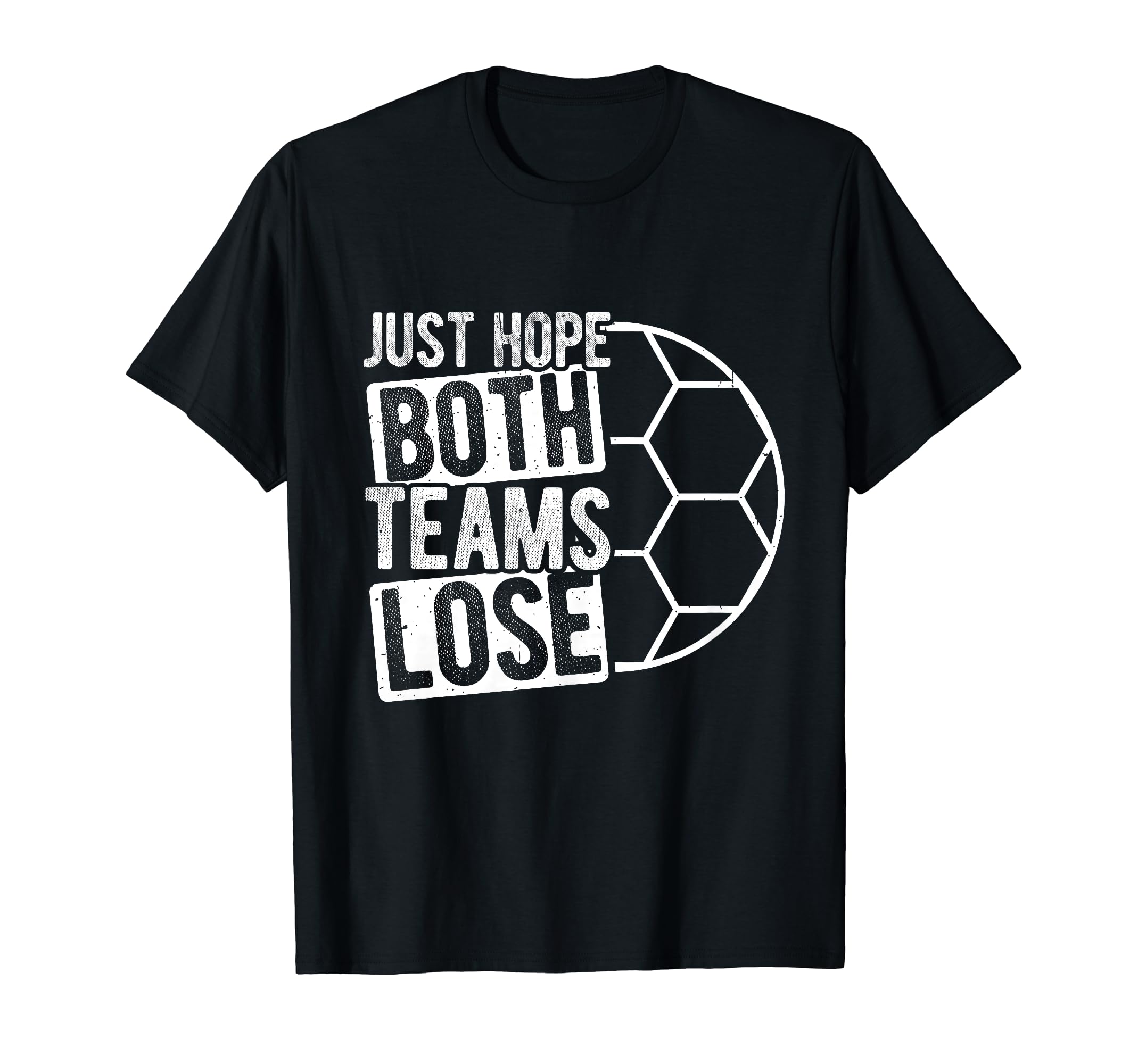 Just Hope Both Teams Lose Soccer Goal T-Shirt - Minimalist Print Unisex - T-Shirt, Sweatshirt, Hoodie