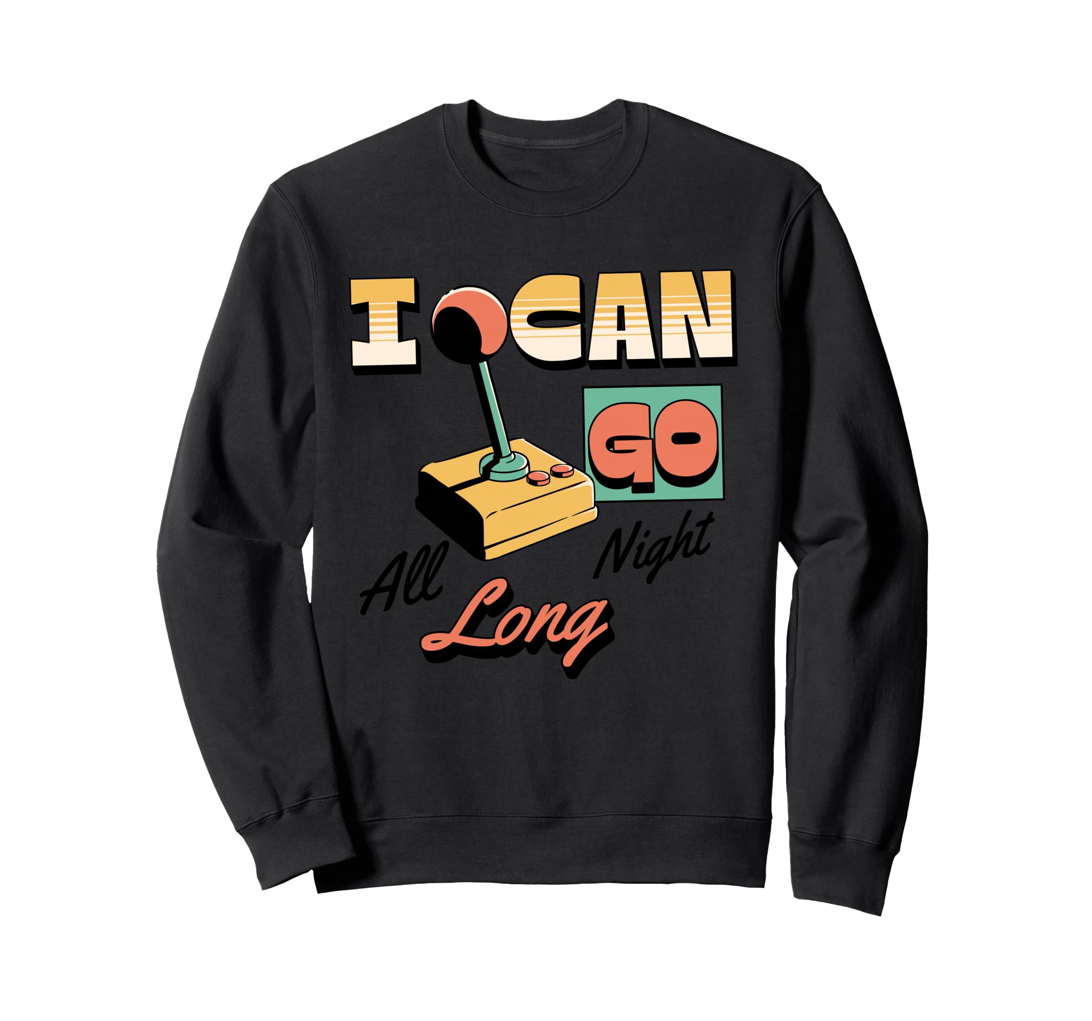 I Can Go All Night Long Arcade Gamer Sweatshirt - Trendy Graphic Unisex - T-Shirt, Sweatshirt, Hoodie