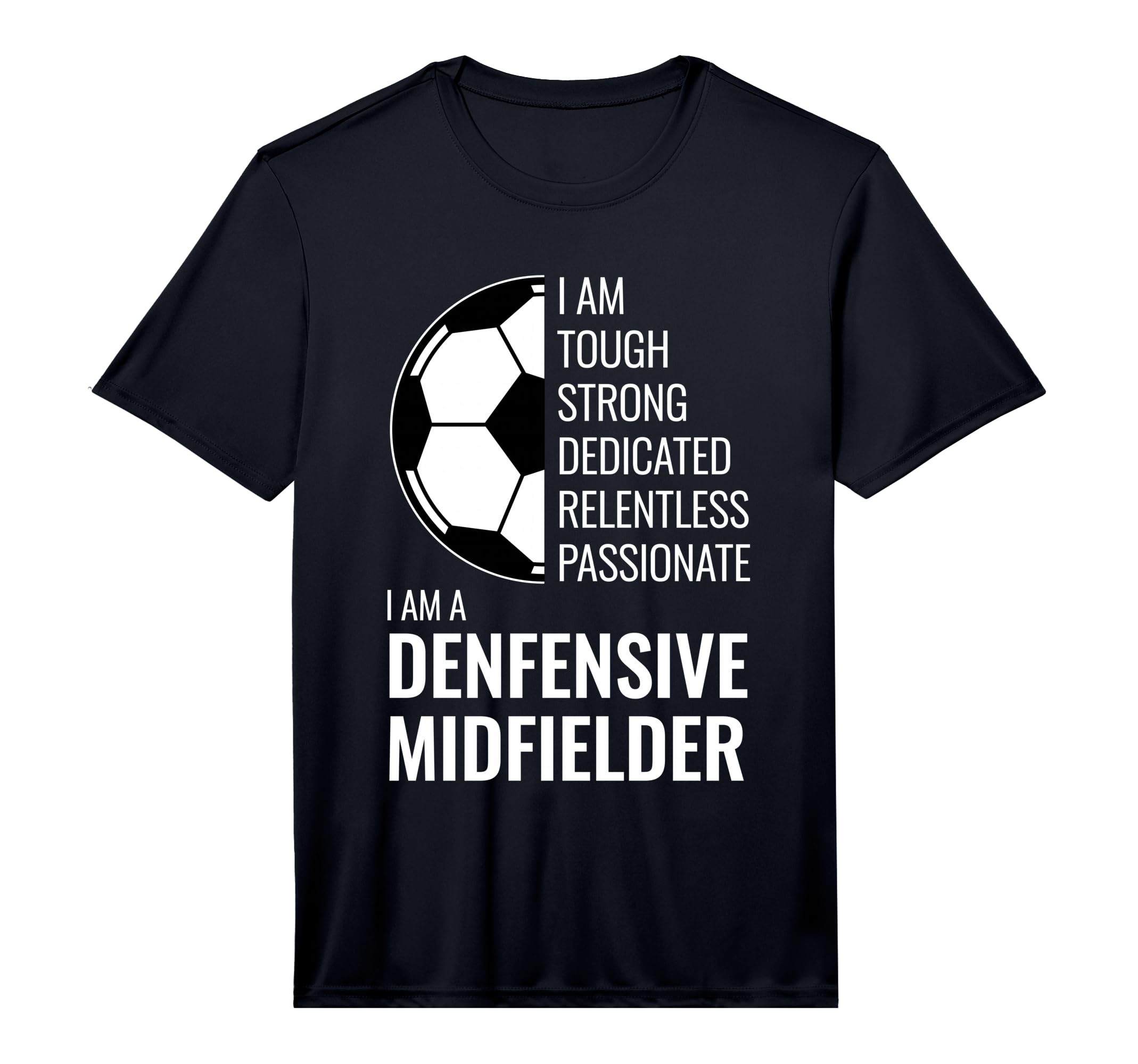 I Am Defensive Midfielder Football T-Shirt - Casual Everyday Wear Unisex - T-Shirt, Sweatshirt, Hoodie
