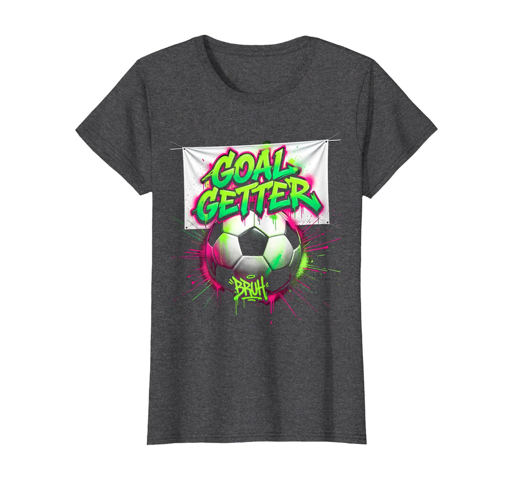 Goal Getter Bruh Soccer Ball Funny T-Shirt - Streetwear Style for Adults - T-Shirt, Sweatshirt, Hoodie