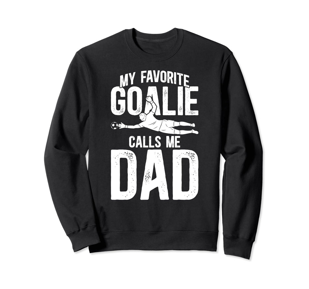 My Favorite Soccer Goalie Dad Sweatshirt - Casual Everyday Wear Unisex - T-Shirt, Sweatshirt, Hoodie