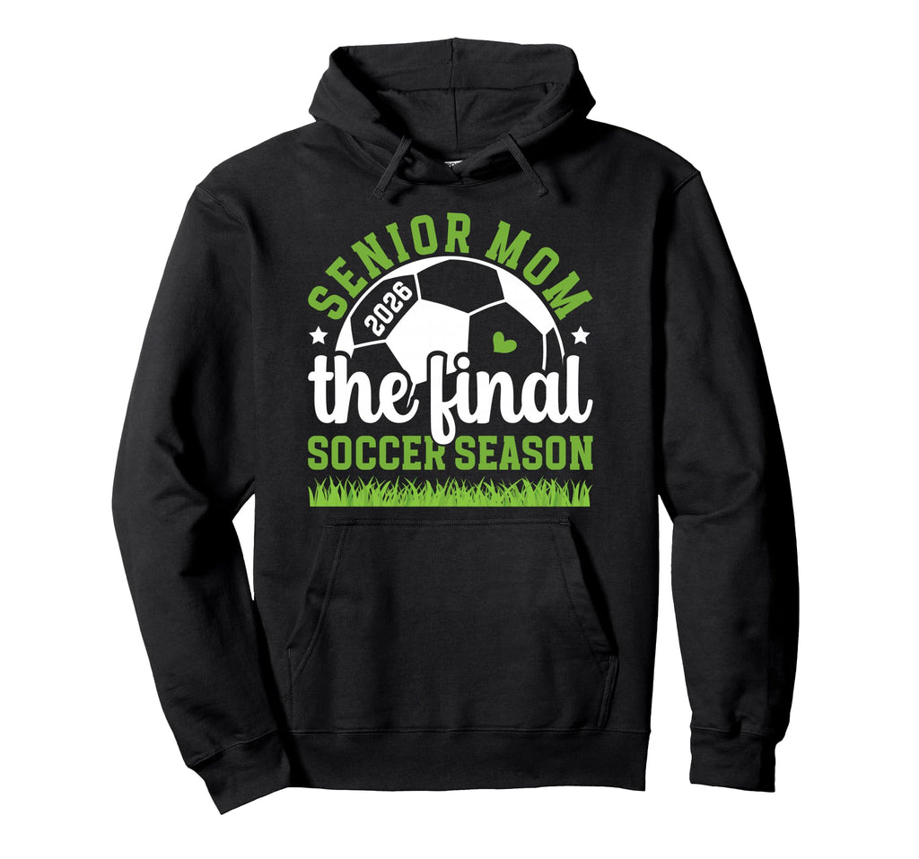 Soccer Senior Mom 2026 Final Soccer Hoodie - Streetwear Style Men Women - T-Shirt, Sweatshirt, Hoodie